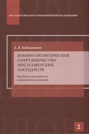 Военно-политическое сотрудничество постсоветских государств. Проблема сочетаемости национальных подходов: Научное издание. — 2634637 — 1