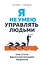 Я не умею управлять людьми. Как стать вдохновляющим лидером — 2805138 — 1