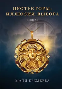 Протекторы. Иллюзия выбора. Кн.1