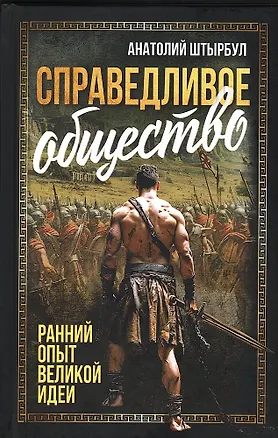 Книга Справедливое общество: ранний опыт великой идеи (С древних времен до начала ХХ века) (Анатолий Штырбул)