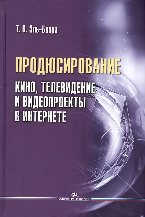 Книга Продюсирование. Кино, телевидение и видеопроекты в Интернете. Учебное пособие (Татьяна Эль-Бакри) — 1