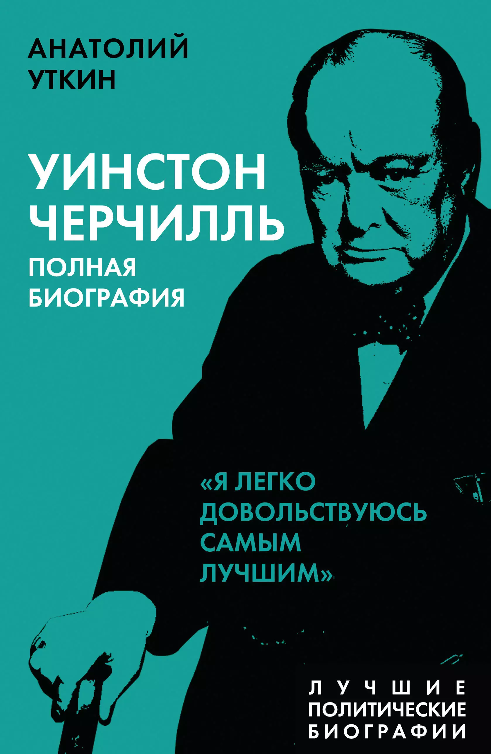 Уинстон Черчилль. Полная биография "Я легко довольствуюсь самым лучшим"