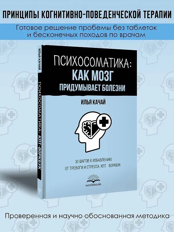 Книга Психосоматика: как мозг придумывает болезни. 10 шагов к избавлению от тревоги и стресса. КПТ-воркбук (Илья Качай) — 5