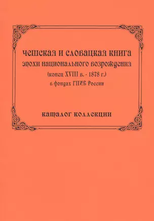 Чешская и словацкая книга эпохи национального возрождения (конец ХVIII в. - 1878 г.) в фондах ГПИБ России: кат. коллекции — 2546974 — 1