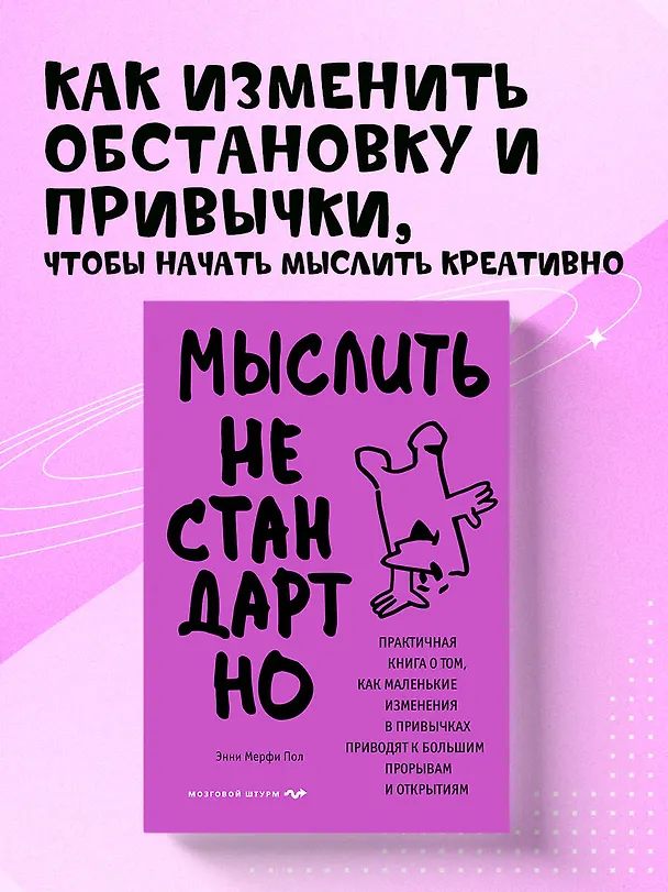 Книга Мыслить нестандартно. Практичная книга о том, как маленькие изменения в привычках приводят к большим прорывам и открытиям (Энни Мерфи Пол) — 6