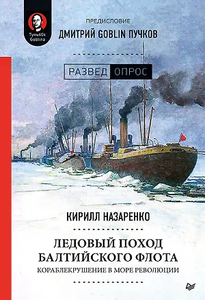 Книга Ледовый поход Балтийского флота. Кораблекрушение в море революции. Предисловие Дмитрий GOBLIN Пучков (Кирилл Назаренко)