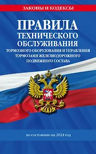 Правила технического обслуживания тормозного оборудования и управления тормозами железнодорожного подвижного состава по сост. на 2024 год