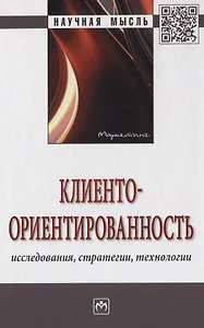 Клиентоориентированность. Исследования, стратегии, технологии. Монография