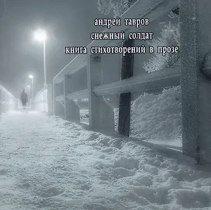 Снежный солдат Книга стихотворений в прозе (мТолькоДляСвоих) Тавров