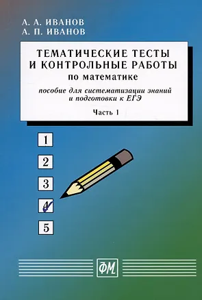 Книга Тематические тесты и контрольные работы по математике. Часть 1. Пособие для систематизации знаний и подготовки к ЕГЭ (Александр Иванов, Анатолий Иванов)