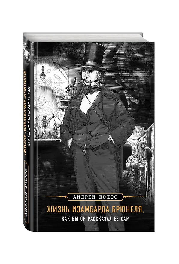 Книга Жизнь Изамбарда Брюнеля, как бы он рассказал ее сам (Андрей Волос) — 4