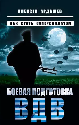 Боевая подготовка ВДВ. Как стать суперсолдатом — 2989633 — 1