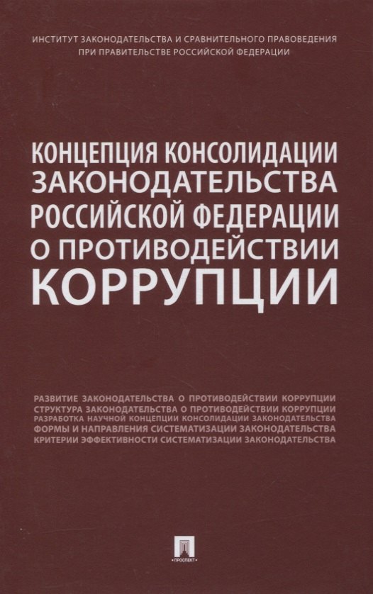 

Концепция консолидации законодательства Российской Федерации о противодействии коррупции. Научно-практическое пособие