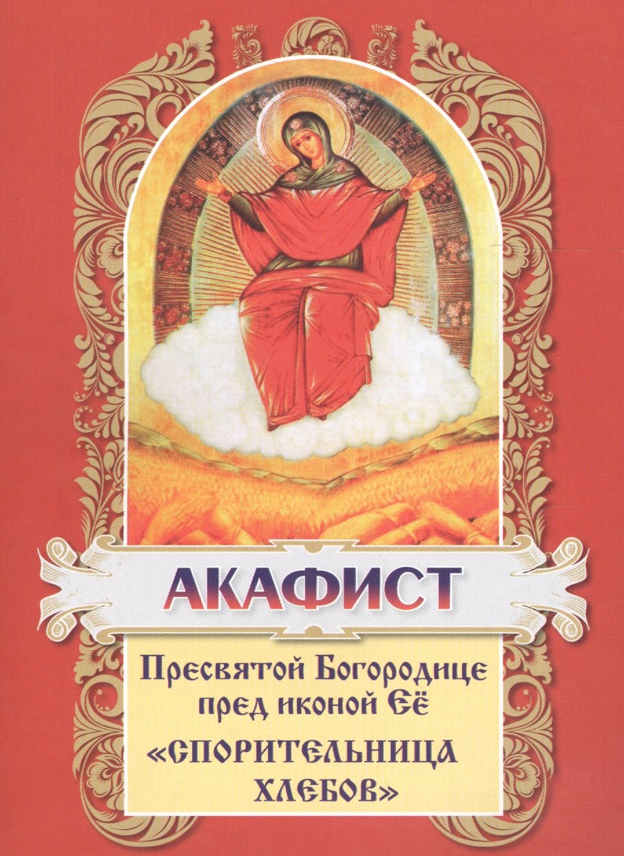 None Акафист Пресвятой Богородице в честь иконы Ее Спорительница хлебов