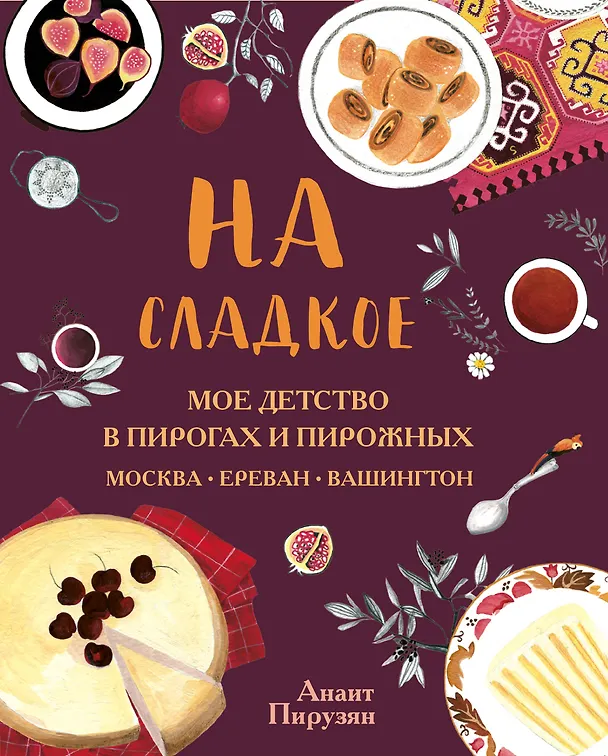 Книга На сладкое. Мое детство в пирогах и пирожных. Москва-Ереван-Вашингтон (Анаит Пирузян) — 1