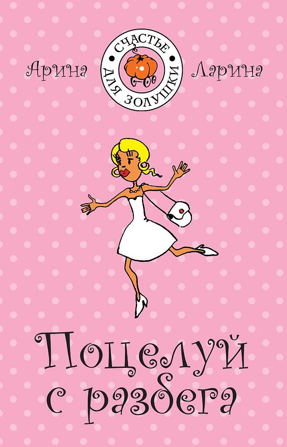Книга Поцелуй с разбега: (роман) / (мягк) (Счастье для Золушки). Ларина А. (Эксмо) (Арина Ларина) — 1