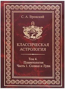 Классическая астрология. Том 4. Планетология. Часть 1. Солнце и Луна.