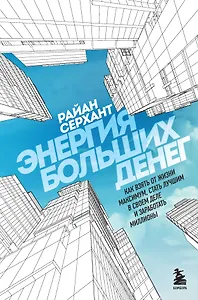 Энергия больших денег. Как взять от жизни максимум, стать лучшим в своем деле и заработать миллионы