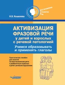 Активизация фразовой речи у детей и взрослых с речевой патологией. Учимся образовывать и применять глаголы: практическое пособие для занятий по восстановлению речи и реабилитации взрослых и детей с речевыми нарушениями — 3052532 — 1