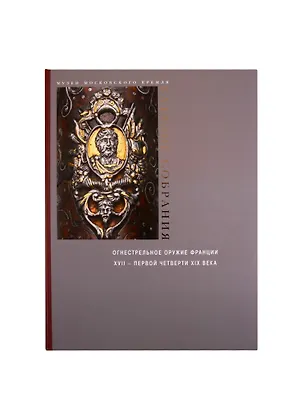 Книга Огнестрельное оружие Франции XVII – первой четверти XIX века (Елена Яблонская)
