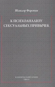 К психоанализу сексуальных привычек (с вкладами в терапевтическую технику)