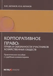 Корпоративное право: права и обязанности участников хозяйственных обществ: практическое пособие с судебным комментарием