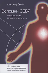 Вспомни Себя - и перестань болеть и умирать
