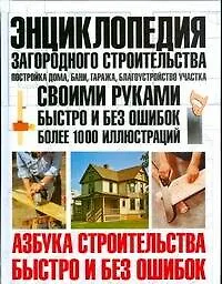 Энциклопедия загородного строительства: Постройка дома, бани, гаража, благоустройство участка