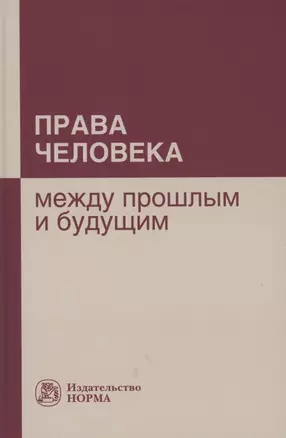 Права человека: между прошлым и будущим: Монография — 2853086 — 1