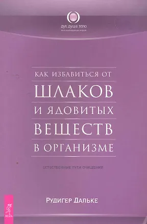 Книга Как избавиться от шлаков и ядовитых веществ в организме. Естественные пути очищения. (Рудигер Дальке)
