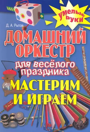 Домашний оркестр для веселого праздника. Мастерим и играем — 2222279 — 1