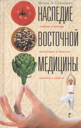 Наследие восточной медицины. Приемы и методы, филоссофия и рецепты, секреты и советы — 2454025 — 1