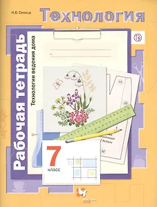 Технология. Технологии ведения дома. 7 кл. Рабочая тетрадь. (ФГОС)