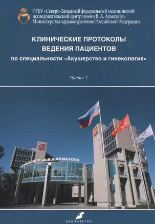 Клинические протоколы ведения пациентов по специальности "Акушерство и гинекология". В двух частях. Часть 1 — 2561660 — 1