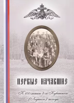 Первые начавшие. К 100-летию 1-го Кубанского (Ледяного) похода — 2648423 — 1