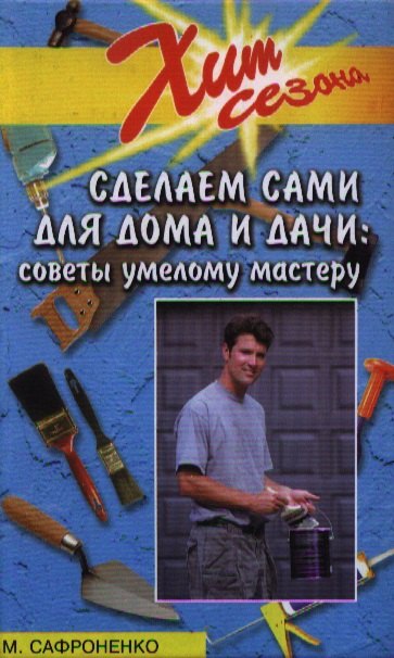 

Сделаем сами для дома и дачи: Советы умелому мастеру