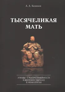 Тысячеликая мать. Этюды о матрилинейности и женских образах в мифологии