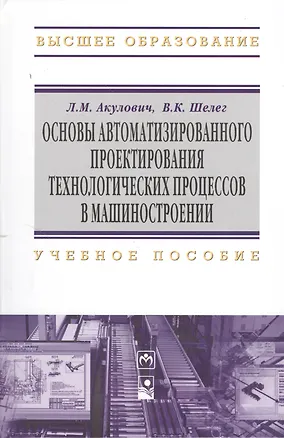 Книга Основы автоматизированного проектирования технологических процессов в машиностроении. Учебное пособие (Леонид Акулович)