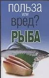 Книга Рыба (мягк)(Польза или вред). Орлова Л. (Аст) (Любовь Орлова)