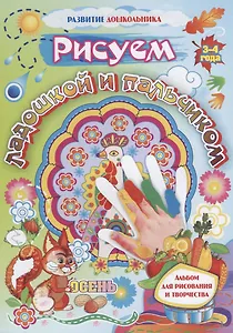 Рисуем ладошкой и пальчиком. Альбом для рисования и творчества. 3-4 года. Осень