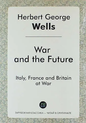 Книга War and the Future. Italy, France and Britain at War (Герберт Уэллс) — 1