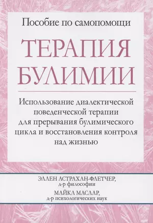 Терапия булимии. Использование диалектической поведенческой терапии для прерывания булимического цикла и восстановления контроля над жизнью — 2851373 — 1