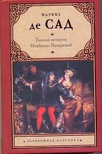 Книга Тайная история Изабеллы Баварской, содержащая...: [роман] (Маркиз де Сад) — 1