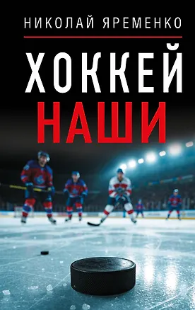 Книга Хоккей. Наши (Николай Яременко)