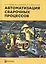 Автоматизация сварочных процессов. Учебник — 2579385 — 1