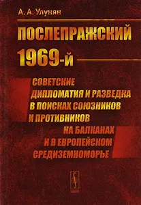 "Послепражский 1969-й". Советские дипломатия и разведка в поисках союзников и противников на Балканах и в Европейском Средиземноморье