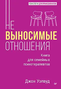 Невыносимые отношения. Книга для семейных психотерапевтов