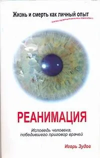 Книга Жизнь и смерть как личный опыт. Реанимация. Исповедь человека, победившего приговор врачей (Игорь Зудов) — 1