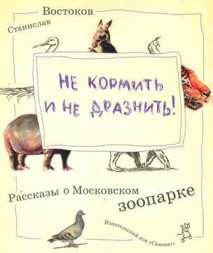 Не кормить и не дразнить! Рассказы о московском зоопарке — 2278948 — 1