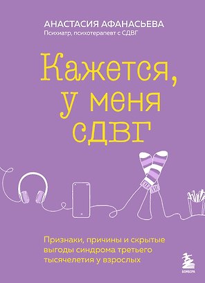 Кажется, у меня СДВГ. Признаки, причины и скрытые выгоды синдрома третьего тысячелетия у взрослых